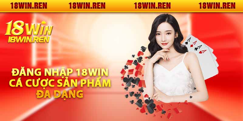 Đăng nhập 18WIN - Cá cược sản phẩm đa dạng